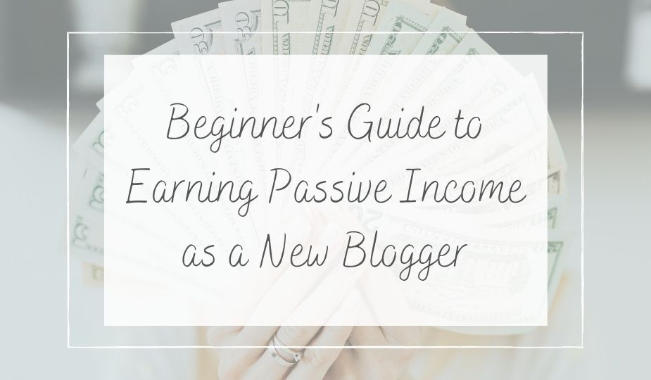 beginner's guide to earning passive income as a new blogger