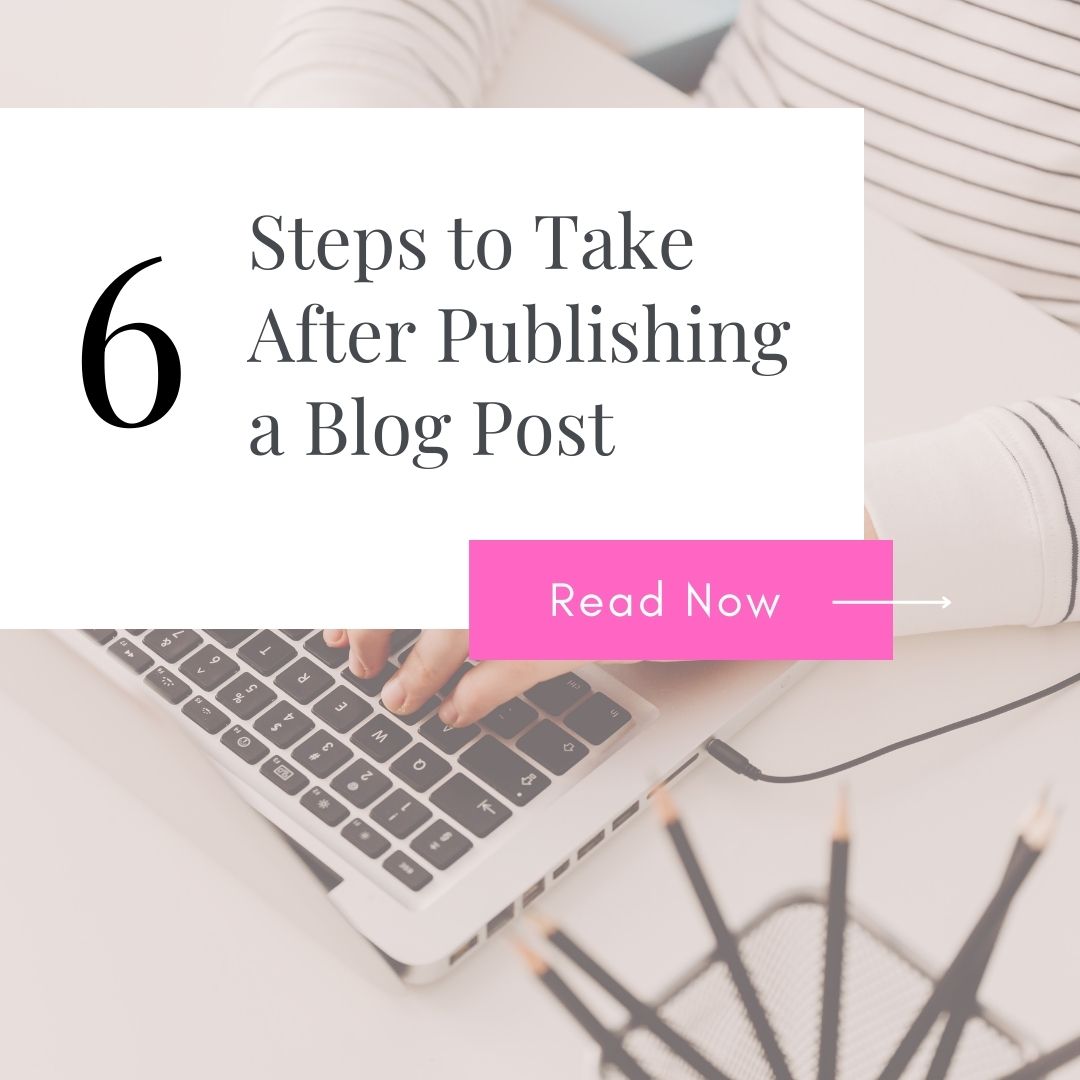 6 Steps to Take After Publishing a Blog Post; how to write a blog post; how to start a blog; blogging tips